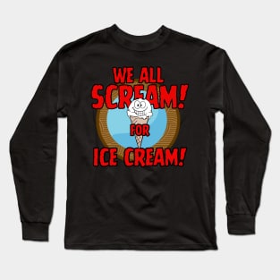 Funny Food dessert We all Sream for Ice Cream Long Sleeve T-Shirt